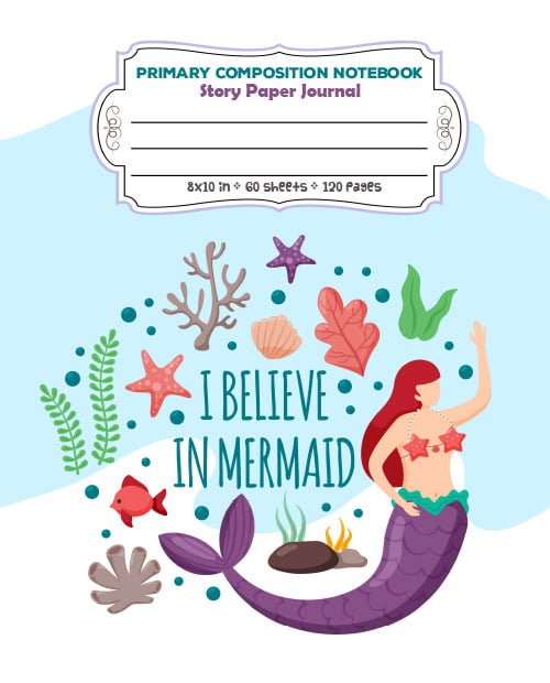 "I Believe in Mermaid" - Primary Composition Notebook Story Paper Journal - Story Paper Journal with Dashed Midline and Picture Space Exercise Book