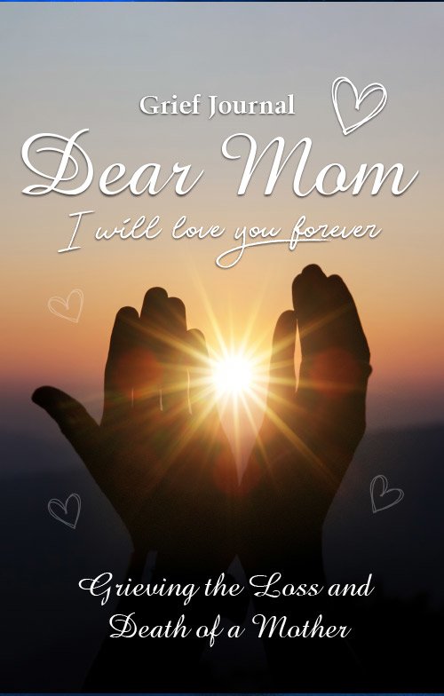 Dear Mom I Will Love You Forever Grief Journal: Memory Book For Grieving And Processing The Death Of A Mother Twilight In Hands Design Soft Cover