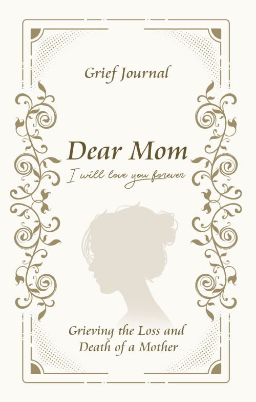 Dear Mom Will Love You Forever Grief Journal - Grieving the Loss and Death of a Mother: Guided Grief Prompts | Elegant Woman Design
