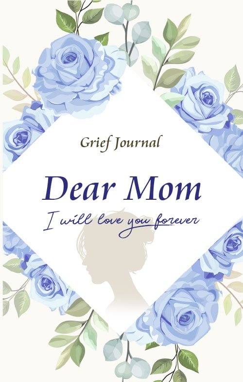 Dear Mom Will Love You Forever Grief Journal - Grieving the Loss and Death of a Mother: Guided Grief Prompts | Beautiful Blue Flowers and Woman