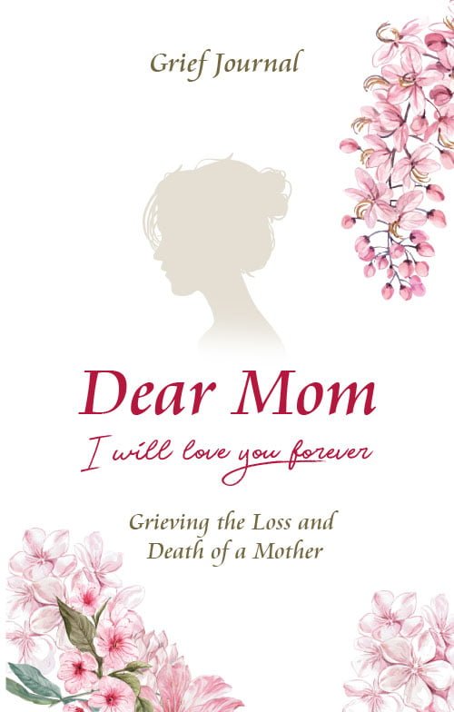 Dear Mom Will Love You Forever Grief Journal - Grieving the Loss and Death of a Mother: Guided Grief Prompts | Elegant Pink Flowers Design