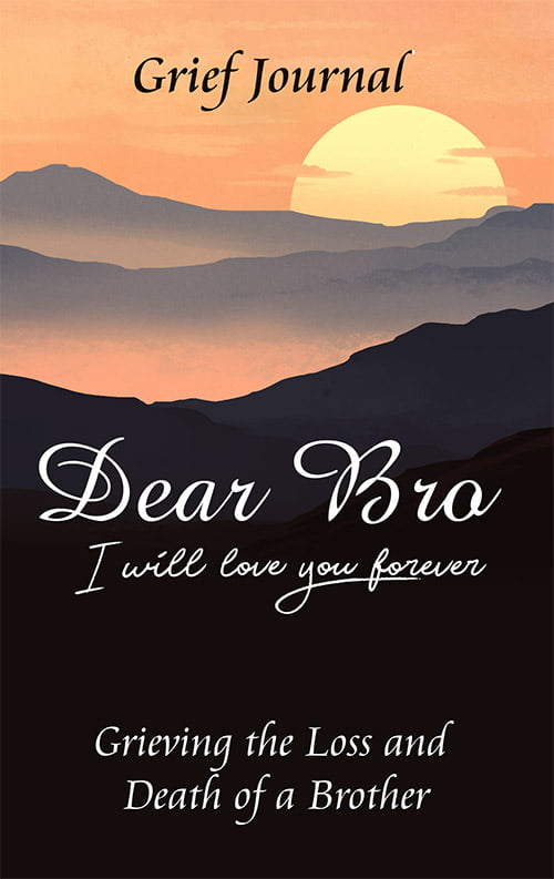 Dear Bro I Will Love You Forever Grief Journal - Grieving the Loss and Death of a Brother: Memory Book for Processing Death | Mountains at Sunset (Books with Writing Prompts)