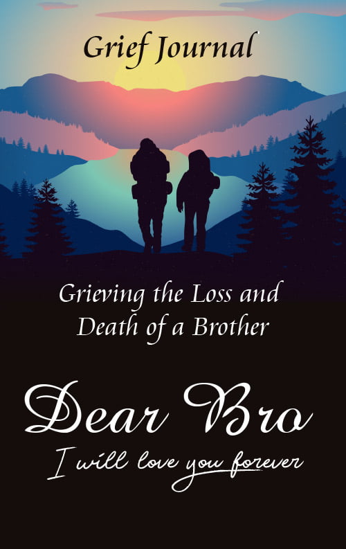 Dear Bro I Will Love You Forever Grief Journal - Grieving the Loss and Death of a Brother: Memory Book for Processing Death | Two Friends Hiking (Books with Writing Prompts)