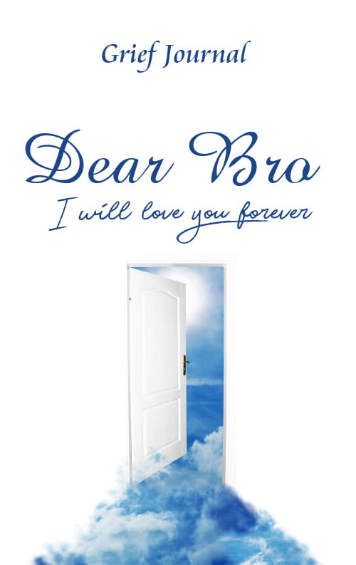 Dear Bro I Will Love You Forever Grief Journal: Memory Book For Grieving And Processing The Death Of A Brother | White Door and Blue Sky (Books with Writing Prompts)