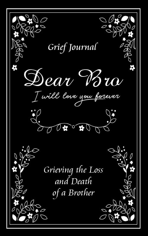 Dear Bro I Will Love You Forever Grief Journal - Grieving the Loss and Death of a Brother: Memory Book for Processing Death | Elegant Black and White Design (Books with Writing Prompts)