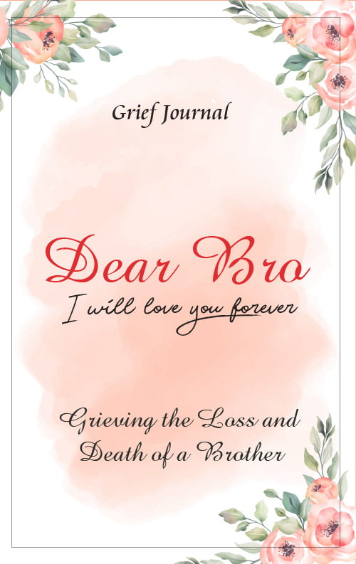 Dear Bro I Will Love You Forever Grief Journal - Grieving the Loss and Death of a Brother: Memory Book for Processing Death | Beautiful Red Flowers and Light Design (Books with Writing Prompts)