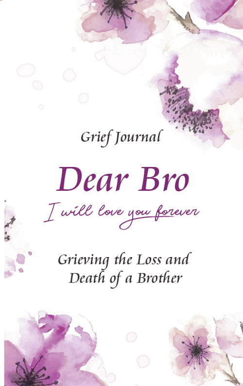 Dear Bro I Will Love You Forever Grief Journal - Grieving the Loss and Death of a Brother: Memory Book for Processing Death | Purple Flowers Design (Books with Writing Prompts)