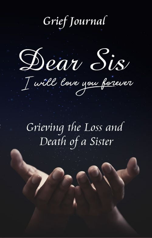 Dear Sis I Will Love You Forever Grief Journal - Grieving the Loss and Death of a Sister: Memory Book for Processing Death | Beautiful Galaxy and Black Design (Workbook with Prompts)