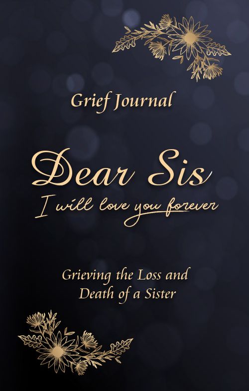 Dear Sis I Will Love You Forever Grief Journal - Grieving the Loss and Death of a Sister: Memory Book for Processing Death | Elegant Blue Design (Workbook with Prompts)
